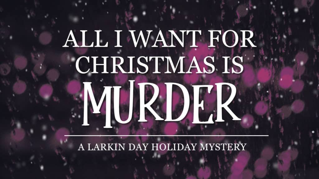 All I Want for Christmas is Murder - A Larkin Day Holiday Short by Nicole Dieker